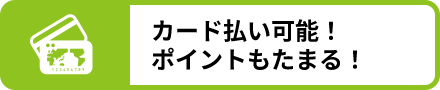 カード払い可能！ポイントもたまる！